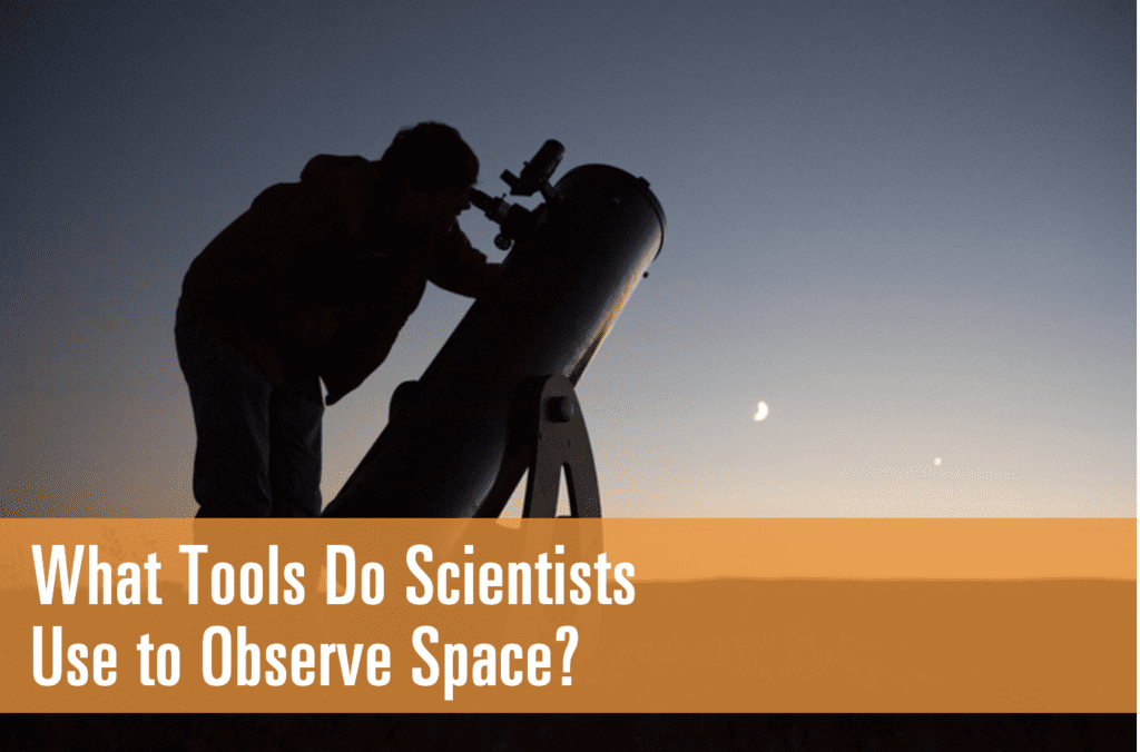 What Tools Do Scientists Use to Observe Space?