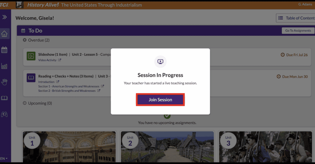 A screenshot of an online learning portal dashboard showing a pop-up window labeled "Session In Progress" in the center. The pop-up notification reads: "Your teacher has started a live teaching session," above a purple button that says "Join Session" outlined with a red box. In the background, the dashboard displays "Welcome, Gisela!" with a "To Do" section containing overdue assignments. The top orange banner reads "History Alive! The United States Through Industrialism" with "G. Adams" on the top right. Below, three Unit cards are partially visible, labeled "Unit 1", "Unit 2", and "Unit 3"